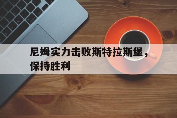 尼姆实力击败斯特拉斯堡，保持胜利